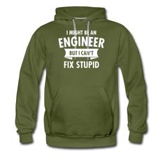 I Might Be An Engineer But I Can t Fix Stupid - Mens Premium Hoodie | BrandTigol. This funnyhooodie design is the perfect gift for mechanical engineers, electrical engineers, civil engineers, petroleum engineers, automobile engineers, software engineers, design engineers, structural engineers, chemical engineers, engineering students, and any other engineering profession .#engineers #engineer #engineering Girl Cool, Fighter Girl, Hoodie Fabric, The Human Body, The Study, Cute Tshirts