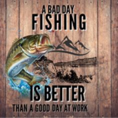 a sign that says, a bad day fishing is better than a good day at work