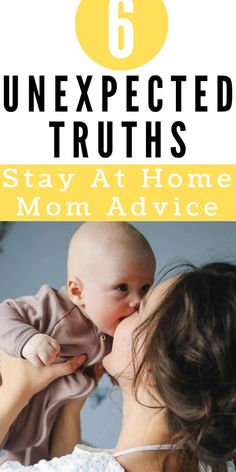 a mother kissing her baby with the text, 6 unexpected truths stay at home mom advice