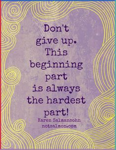 a quote that reads don't give up, this beginning part is always the hardest part