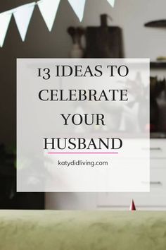 a bed with the words 13 ideas to celebrate your husband