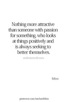 a quote that says nothing more attractive than someone with passion for something who looks at things possibly and is always seeking to better themselves