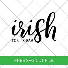 irish for today svg cut file with the words free svg cut file on it