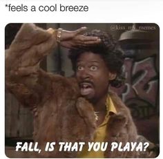 an image of a person that is holding his hands up to their head and the caption reads feels a cool breeze fall, is that you playa?