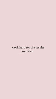 a pink wall with the words work hard for the results you want to see on it