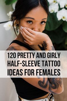 a woman covers her face with her hand and has the words, 120 pretty and girly half - sleeve tattoo ideas for females