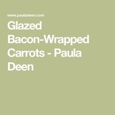 the words glazed bacon - wrapped carrots - paula deen on a green background