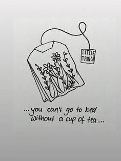 a drawing of a tea bag with flowers on it that says, you can't go to bed without a cup of tea