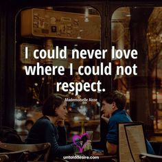 two people sitting at a table in front of a window with the words i could never love where i, could not respect