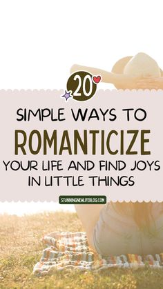 a person sitting in the grass with text overlay that reads 20 simple ways to romanticize your life and find joy in little things