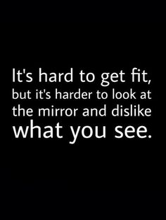 a black and white photo with the words it's hard to get fit, but it's harder to look at the mirror and disliket what you see