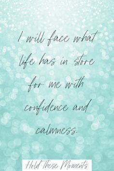 a quote that reads, i will face what life has in store for me with confidence and calmness