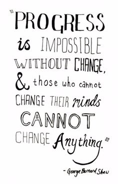 a quote that says progress is impossible without change and those who cannot can not change anything