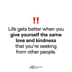 a quote with the words life gets better when you give yourself the same love and kindness that you're seeing from other people