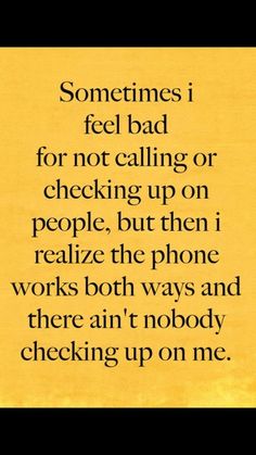 a quote that reads sometimes i feel bad for not calling or checking up on people, but