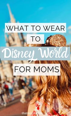 the back of a woman's head with text overlay saying what to wear to disney world for moms