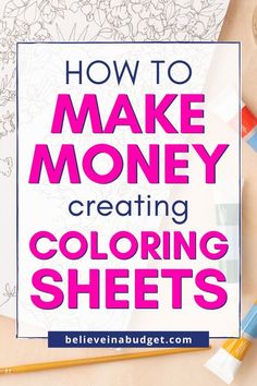 the words how to make money creating coloring sheets on a table with markers and pencils