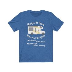 a blue t - shirt with the words, always at home wherever we camp