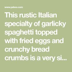 the words, this rustic italian specialty of garlick spaghetti topped with fried eggs and crunchy bread crumbs is a very sil