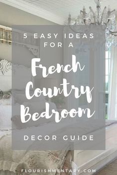 a french country bedroom with the text 5 easy ideas for a french country bedroom decor