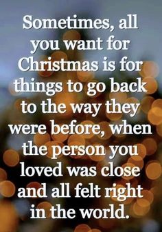 a christmas tree with the words, sometimes all you want for christmas is for things to go back to the way they were before, when the person you loved was close and all right in the world