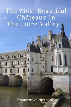 the most beautiful chateaux in the loire valley, france with text overlay