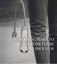 a person with a stethoscope attached to their leg and the words i am working hard to be someone i'll be proud of