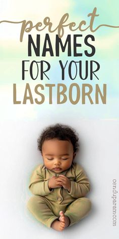 a baby with the words perfect names for your lastborn