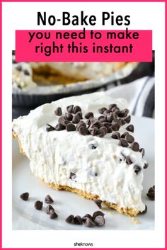 a slice of no - bake pie with chocolate chips on top and the text overlay reads, no - bake pies you need to make right this instant