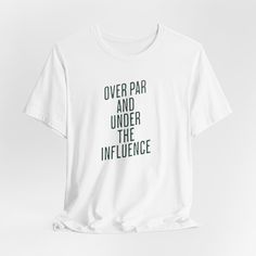 a white t - shirt with the words over par and under the influence printed on it