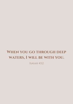 an image with the words, when you go through deep waters, i will be with you