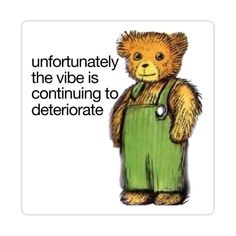 a teddy bear with an apron on it's chest and the words, unfortunately the vibe is continuing to deterinate