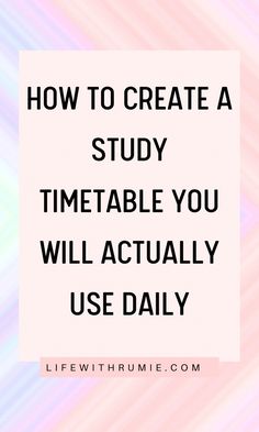 the words how to create a study timetable you will actually use daily on a pink and blue background