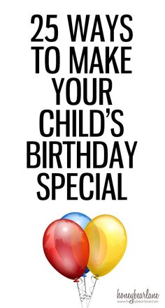 balloons with the words 25 ways to make your child's birthday special