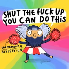 a cartoon character holding two pom poms in front of a rainbow background with the words shut the f k up you can do this