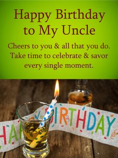 happy birthday to my uncle cheers to you and all that you do take time to celebrate & savor every single moment