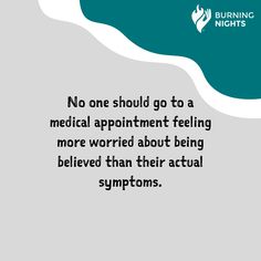 Thought of the day No one should go to a medical appointment feeling more worried about being believed than their actual symptoms. • • • • • #BNightsCRPS #CRPS #crpsawareness #crpswarrior #crpslife #crpssupport #chronicpain #chronicpainwarrior #CRPSisReal Crps Awareness, Neurological Disorders, Health Quotes