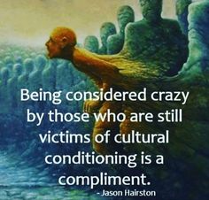 a painting with the words being considered crazy by those who are still victims of cultural conditioning is