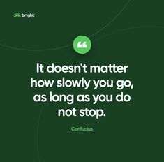 a quote that says it doesn't matter how slowly you go, as long as you do not stop