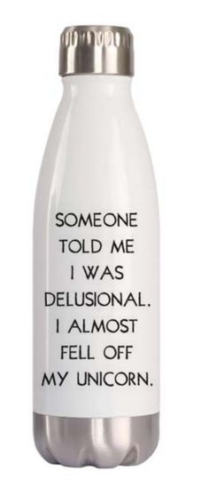 someone told me i was delusional i almost fell off my unicorn water bottle