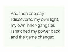 the text reads and then one day, i discovered my own light, my own inner - gangster, i snatch my power back and the game changed