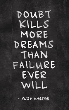 "Doubt kills more dreams than failure ever will." - Suzy Kassem