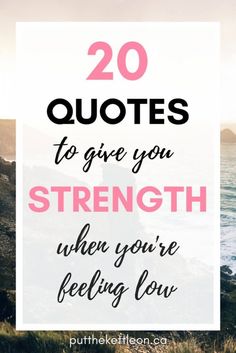 the words, 20 quotes to give you strength when you're feeling low on top of