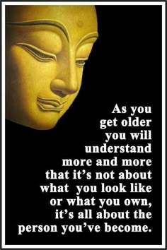 a buddha quote with the words as you get older you will understand more and more that it's not about what you look like, or what you own