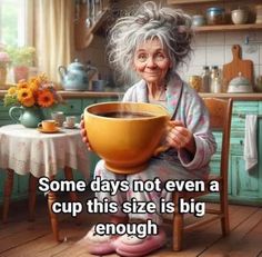 an older woman holding a bowl of soup in her hands with the caption, some days not even a cup this size is big enough