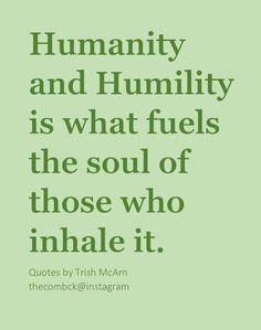 a quote that reads, humanity and humility is what fuels the soul of those who inhale it