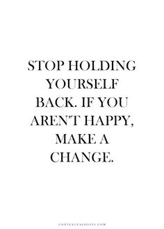 the words stop holding yourself back if you aren't happy, make a change