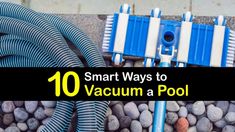 the words smart ways to vacuum a pool surrounded by rocks and water hoses with blue pipes