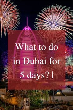 fireworks with the words what to do in dubai for 5 days?