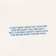 a blue text on a white background that says, i can't brag about my love for god because fail him daily